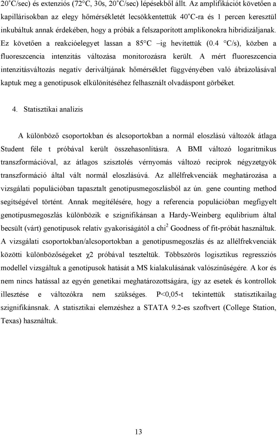 hibridizáljanak. Ez követően a reakcióelegyet lassan a 85 C ig hevítettük (0.4 C/s), közben a fluoreszcencia intenzitás változása monitorozásra került.