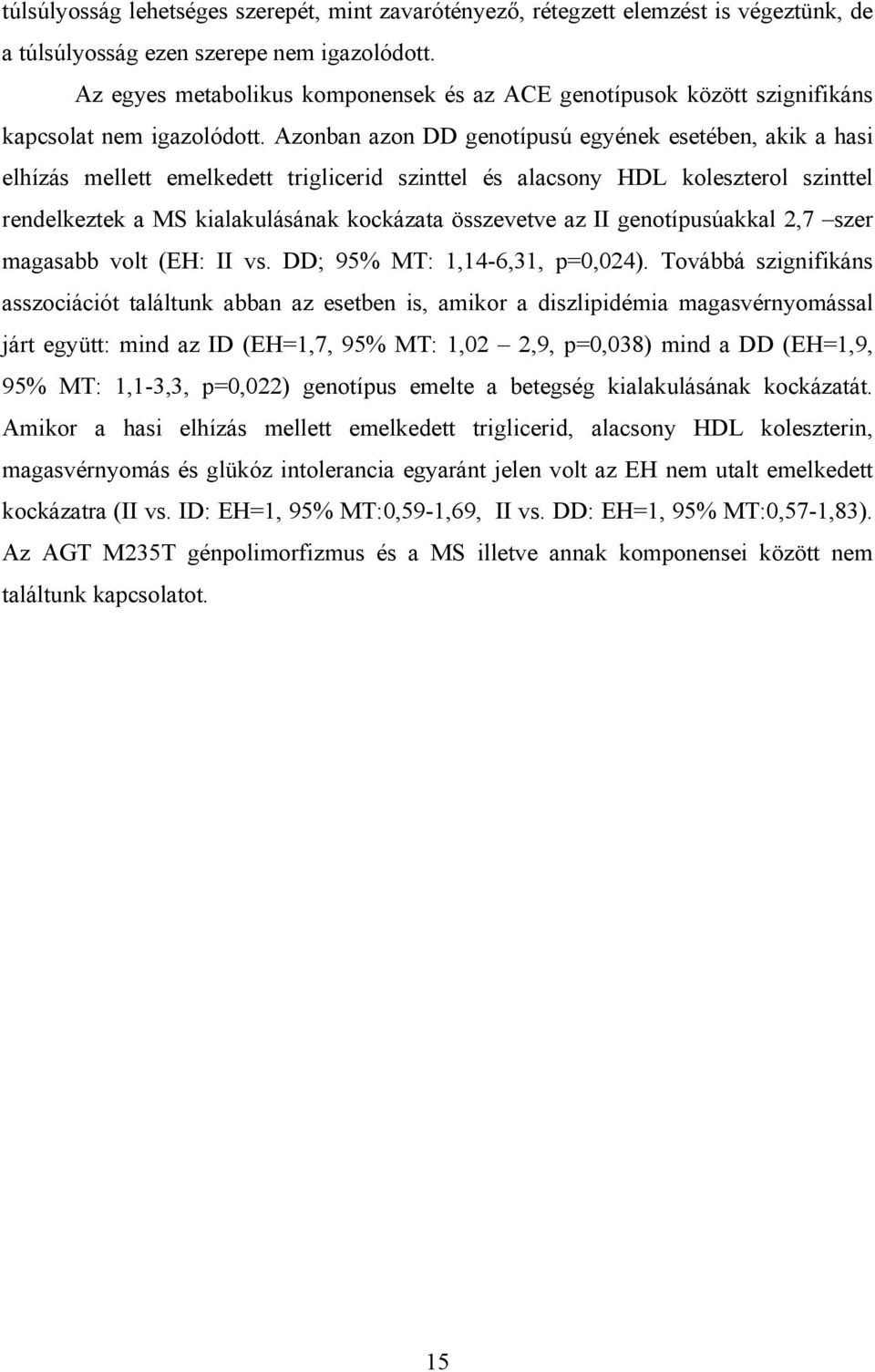 Azonban azon DD genotípusú egyének esetében, akik a hasi elhízás mellett emelkedett triglicerid szinttel és alacsony HDL koleszterol szinttel rendelkeztek a MS kialakulásának kockázata összevetve az