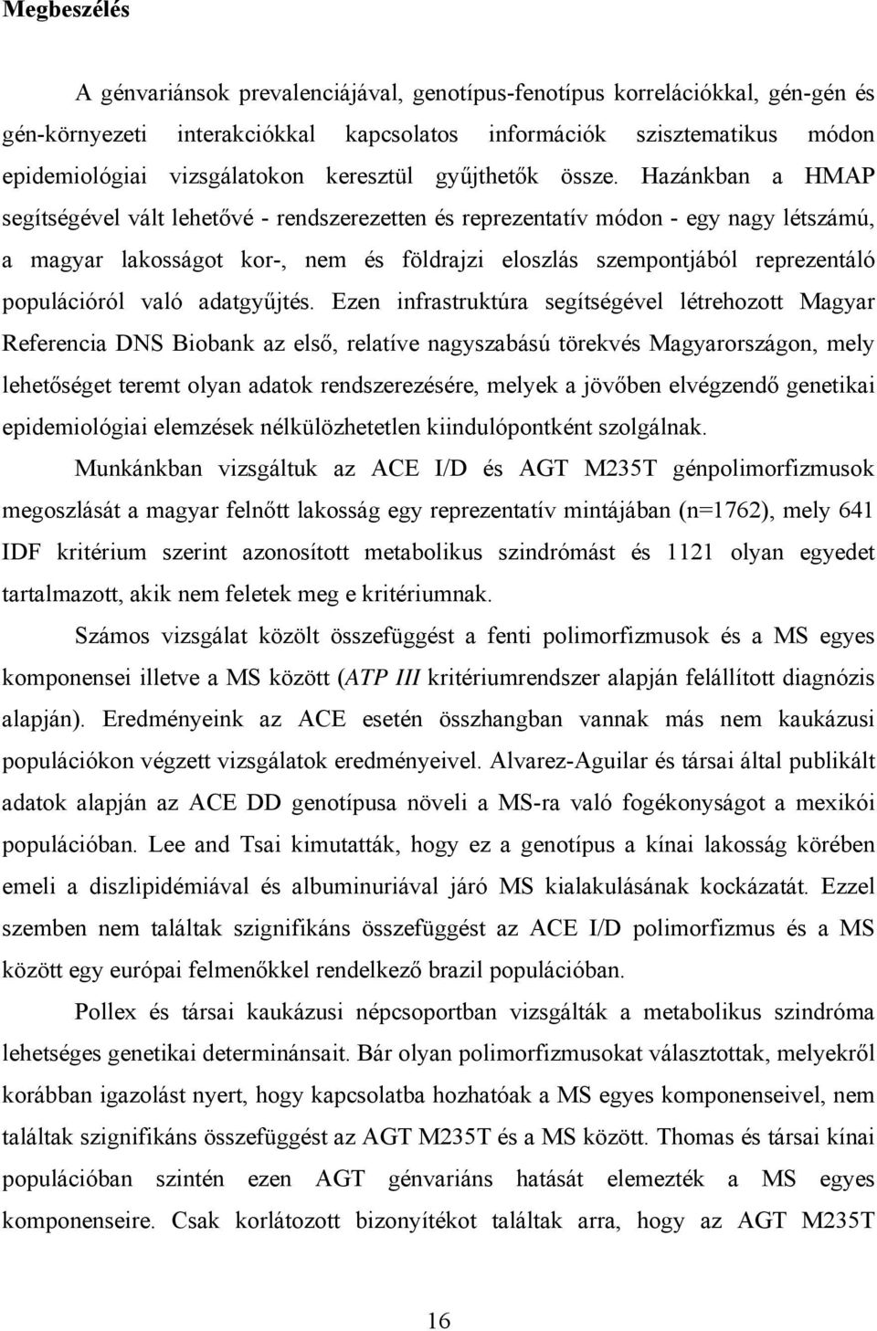 Hazánkban a HMAP segítségével vált lehetővé - rendszerezetten és reprezentatív módon - egy nagy létszámú, a magyar lakosságot kor-, nem és földrajzi eloszlás szempontjából reprezentáló populációról