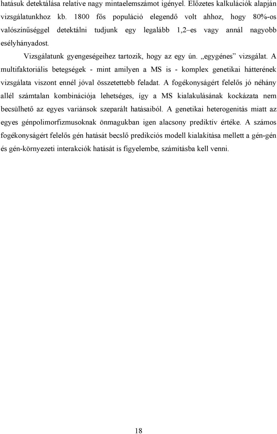 egygénes vizsgálat. A multifaktoriális betegségek - mint amilyen a MS is - komplex genetikai hátterének vizsgálata viszont ennél jóval összetettebb feladat.