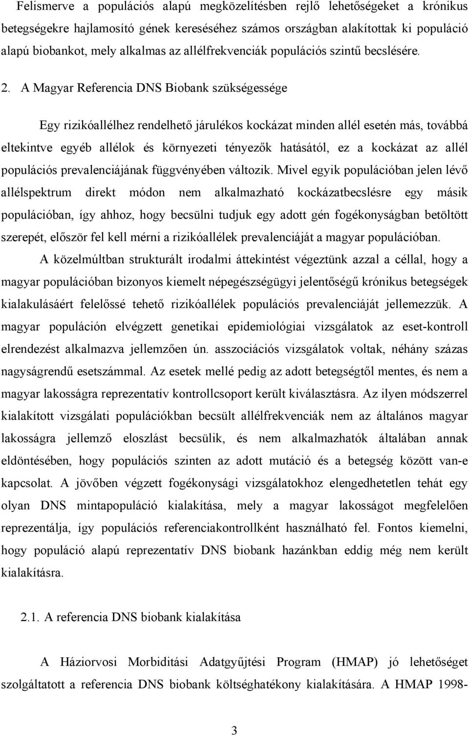 A Magyar Referencia DNS Biobank szükségessége Egy rizikóallélhez rendelhető járulékos kockázat minden allél esetén más, továbbá eltekintve egyéb allélok és környezeti tényezők hatásától, ez a