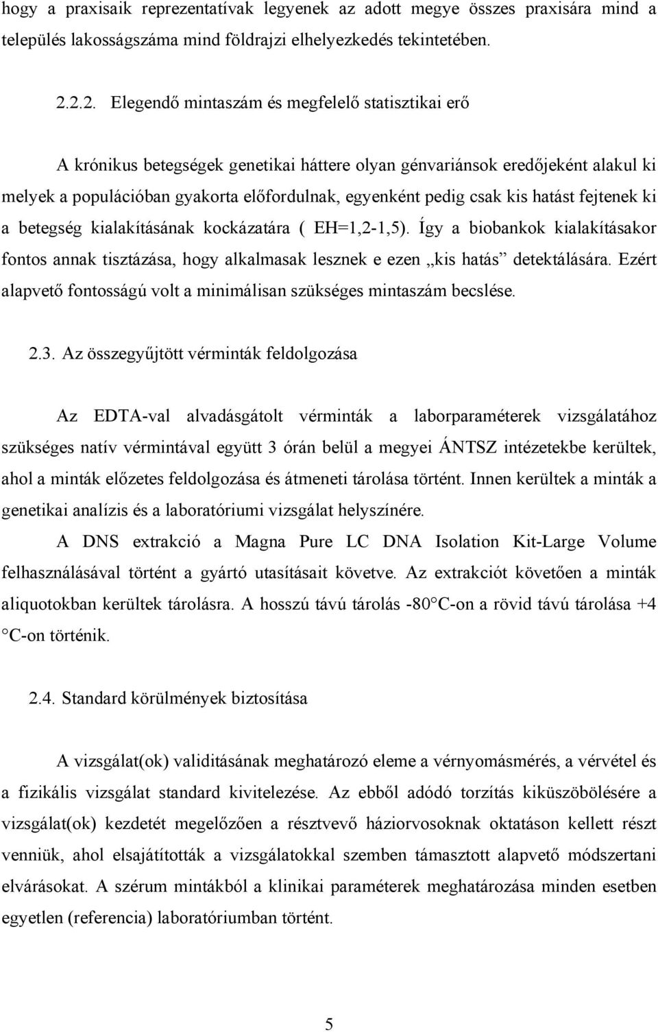 csak kis hatást fejtenek ki a betegség kialakításának kockázatára ( EH=1,2-1,5). Így a biobankok kialakításakor fontos annak tisztázása, hogy alkalmasak lesznek e ezen kis hatás detektálására.