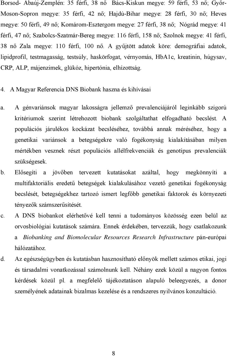 A gyűjtött adatok köre: demográfiai adatok, lipidprofil, testmagasság, testsúly, haskörfogat, vérnyomás, HbA1c, kreatinin, húgysav, CRP, ALP, májenzimek, glükóz, hipertónia, elhízottság. 4.