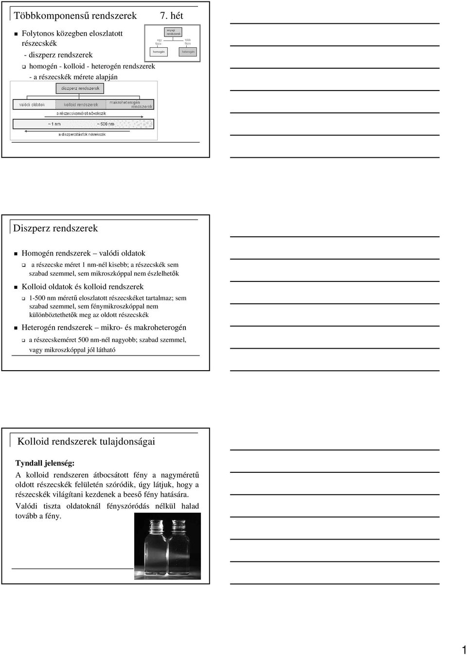 részecske méret 1 nm-nél kisebb; a részecskék sem szabad szemmel, sem mikroszkóppal nem észlelhetők Kolloid oldatok és kolloid rendszerek 1-500 nm méretű eloszlatott részecskéket tartalmaz; sem