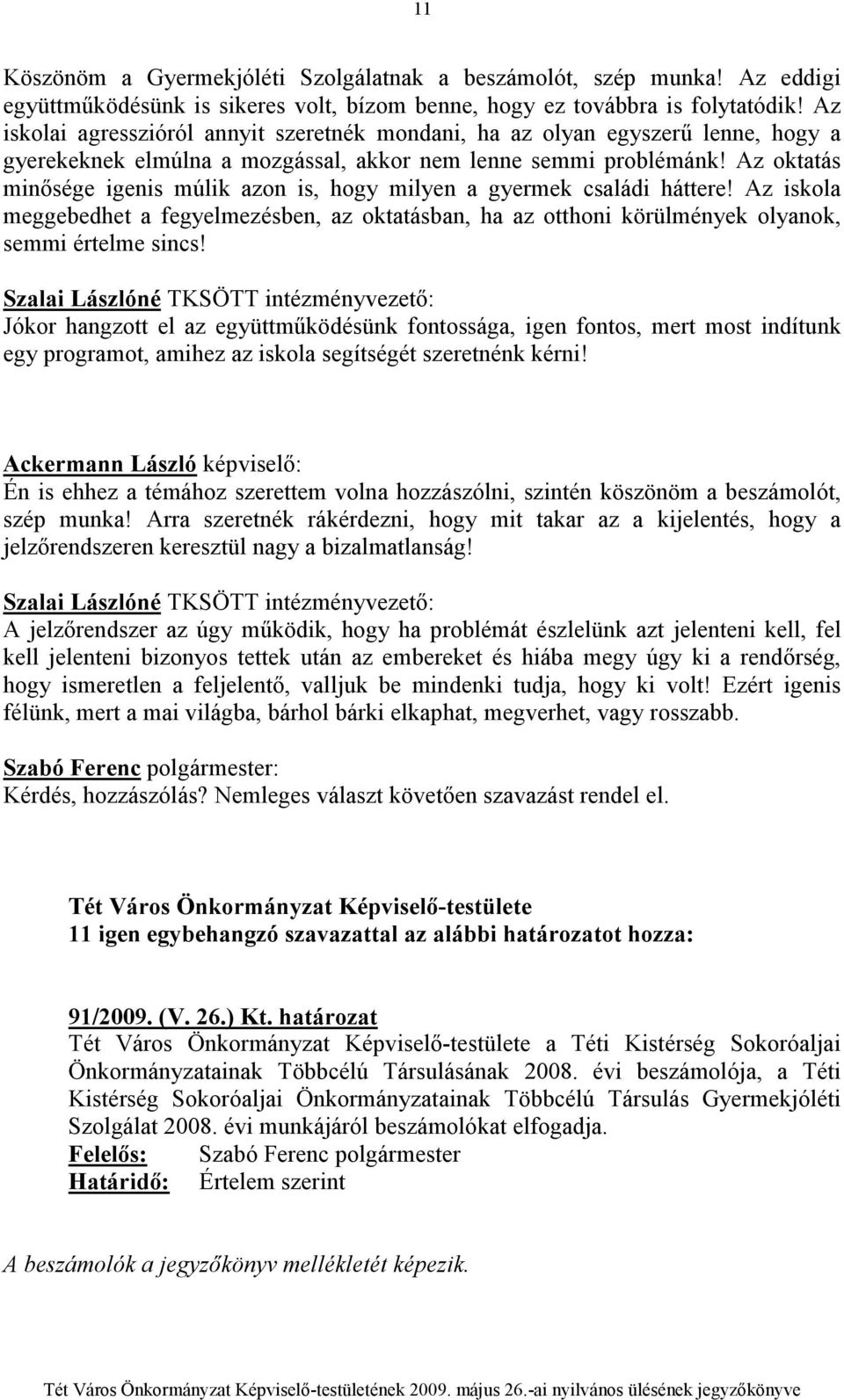 Az oktatás minısége igenis múlik azon is, hogy milyen a gyermek családi háttere! Az iskola meggebedhet a fegyelmezésben, az oktatásban, ha az otthoni körülmények olyanok, semmi értelme sincs!