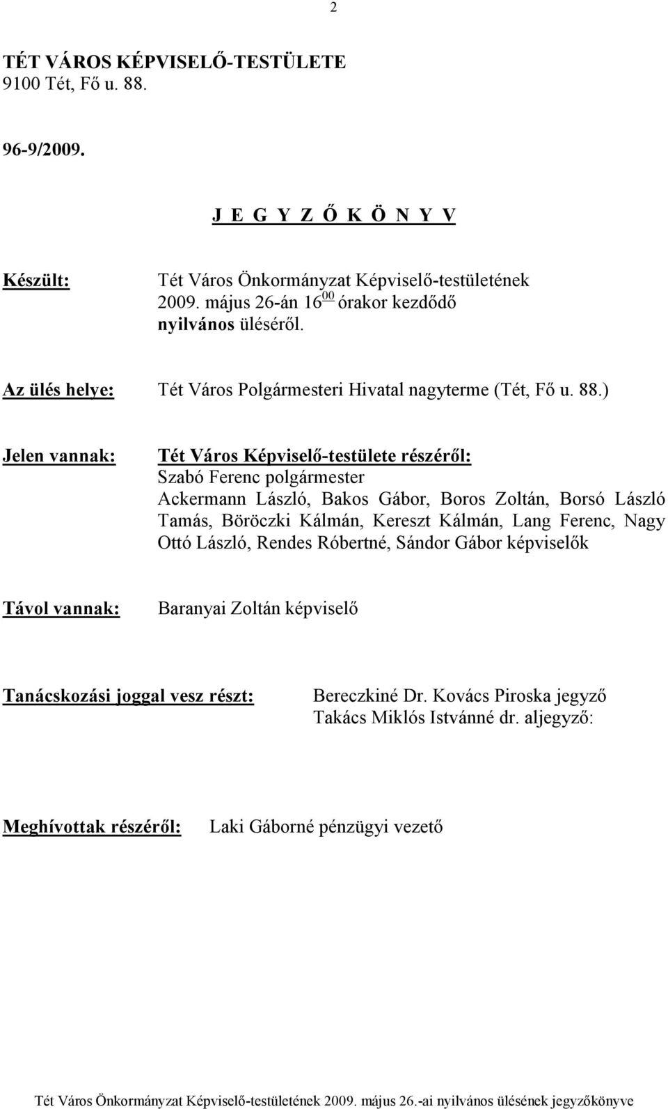 ) Jelen vannak: Tét Város Képviselı-testülete részérıl: Szabó Ferenc polgármester Ackermann László, Bakos Gábor, Boros Zoltán, Borsó László Tamás, Böröczki Kálmán, Kereszt Kálmán,