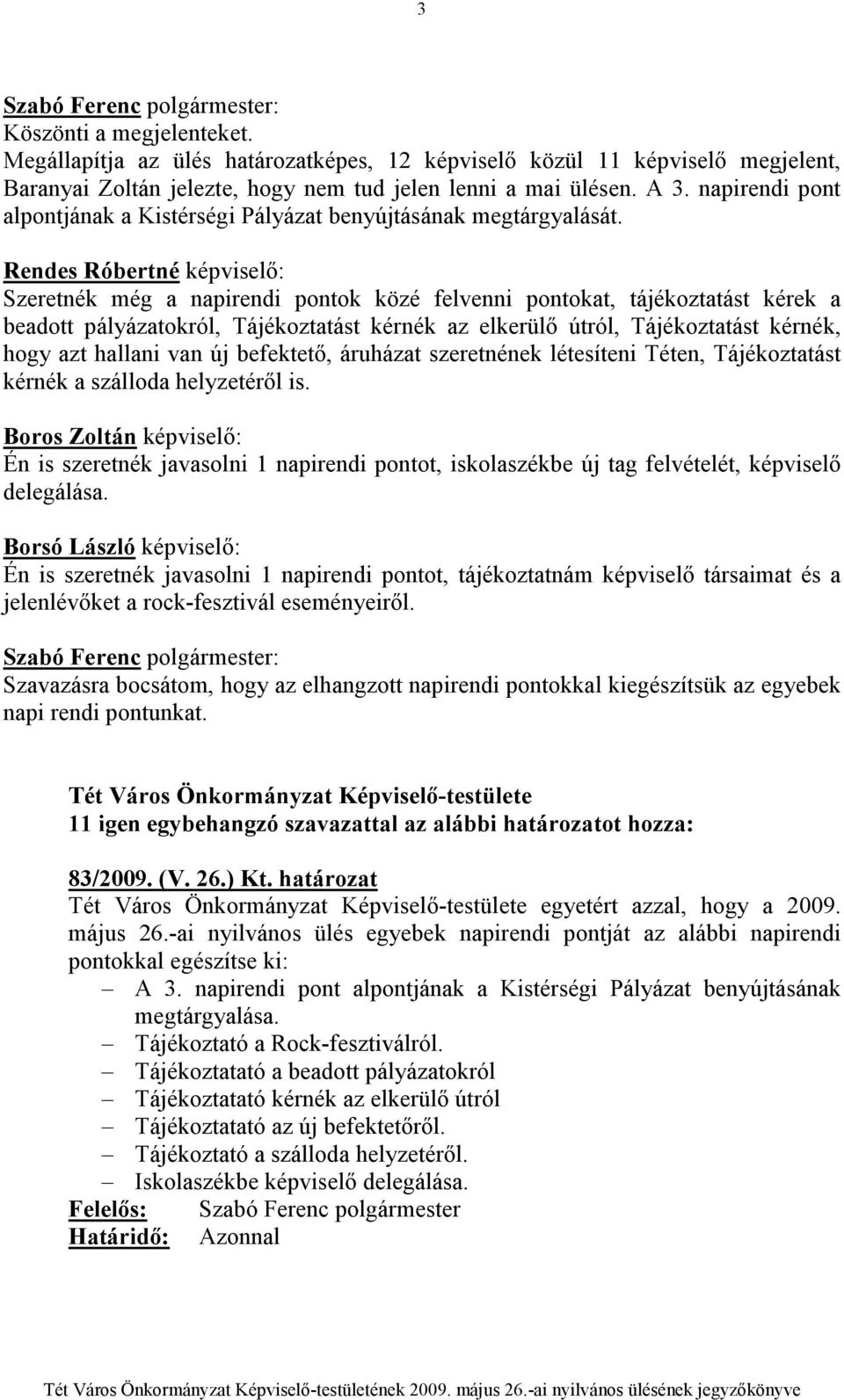 Rendes Róbertné képviselı: Szeretnék még a napirendi pontok közé felvenni pontokat, tájékoztatást kérek a beadott pályázatokról, Tájékoztatást kérnék az elkerülı útról, Tájékoztatást kérnék, hogy azt