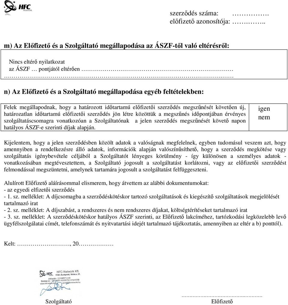 szerződés jön létre közöttük a megszűnés időpontjában érvényes szolgáltatáscsomagra vonatkozóan a Szolgáltatónak a jelen szerződés megszűnését követő napon hatályos ÁSZF-e szerinti díjak alapján.