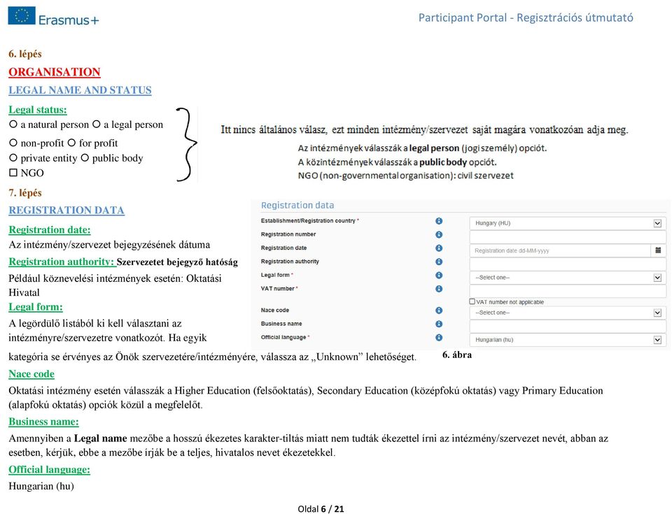 Legal form: A legördülő listából ki kell választani az intézményre/szervezetre vonatkozót. Ha egyik kategória se érvényes az Önök szervezetére/intézményére, válassza az Unknown lehetőséget.