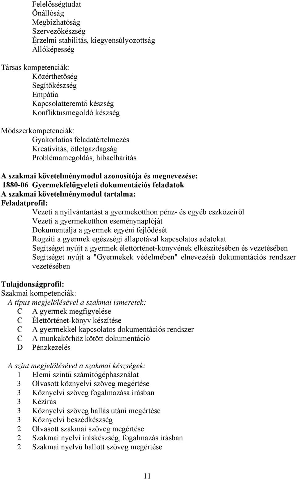 1880-06 Gyermekfelügyeleti dokumentációs feladatok A szakmai követelménymodul tartalma: Feladatprofil: Vezeti a nyilvántartást a gyermekotthon pénz- és egyéb eszközeiről Vezeti a gyermekotthon