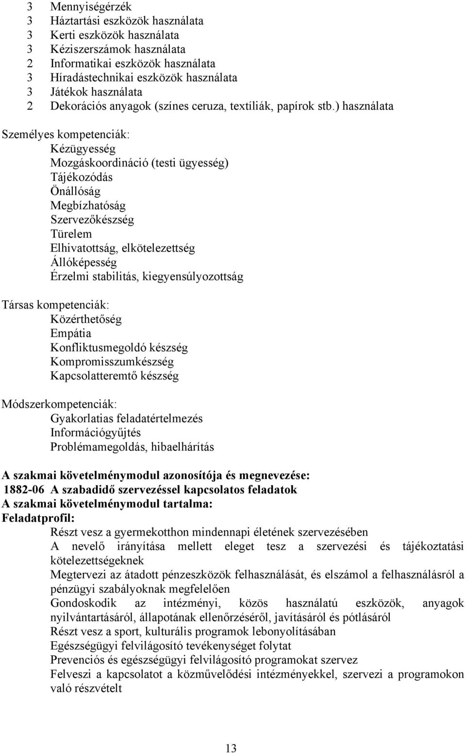 ) használata Személyes kompetenciák: Kézügyesség Mozgáskoordináció (testi ügyesség) Tájékozódás Önállóság Megbízhatóság Szervezőkészség Türelem Elhivatottság, elkötelezettség Állóképesség Érzelmi