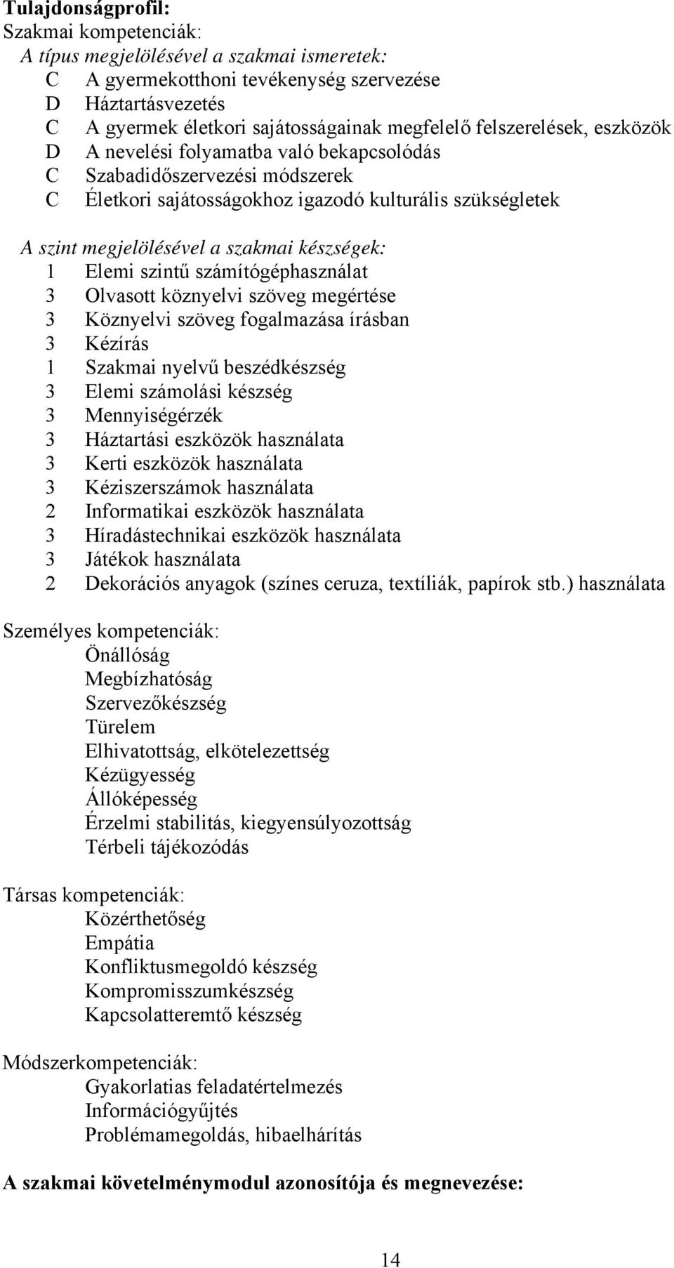 készségek: 1 Elemi szintű számítógéphasználat 3 Olvasott köznyelvi szöveg megértése 3 Köznyelvi szöveg fogalmazása írásban 3 Kézírás 1 Szakmai nyelvű beszédkészség 3 Elemi számolási készség 3