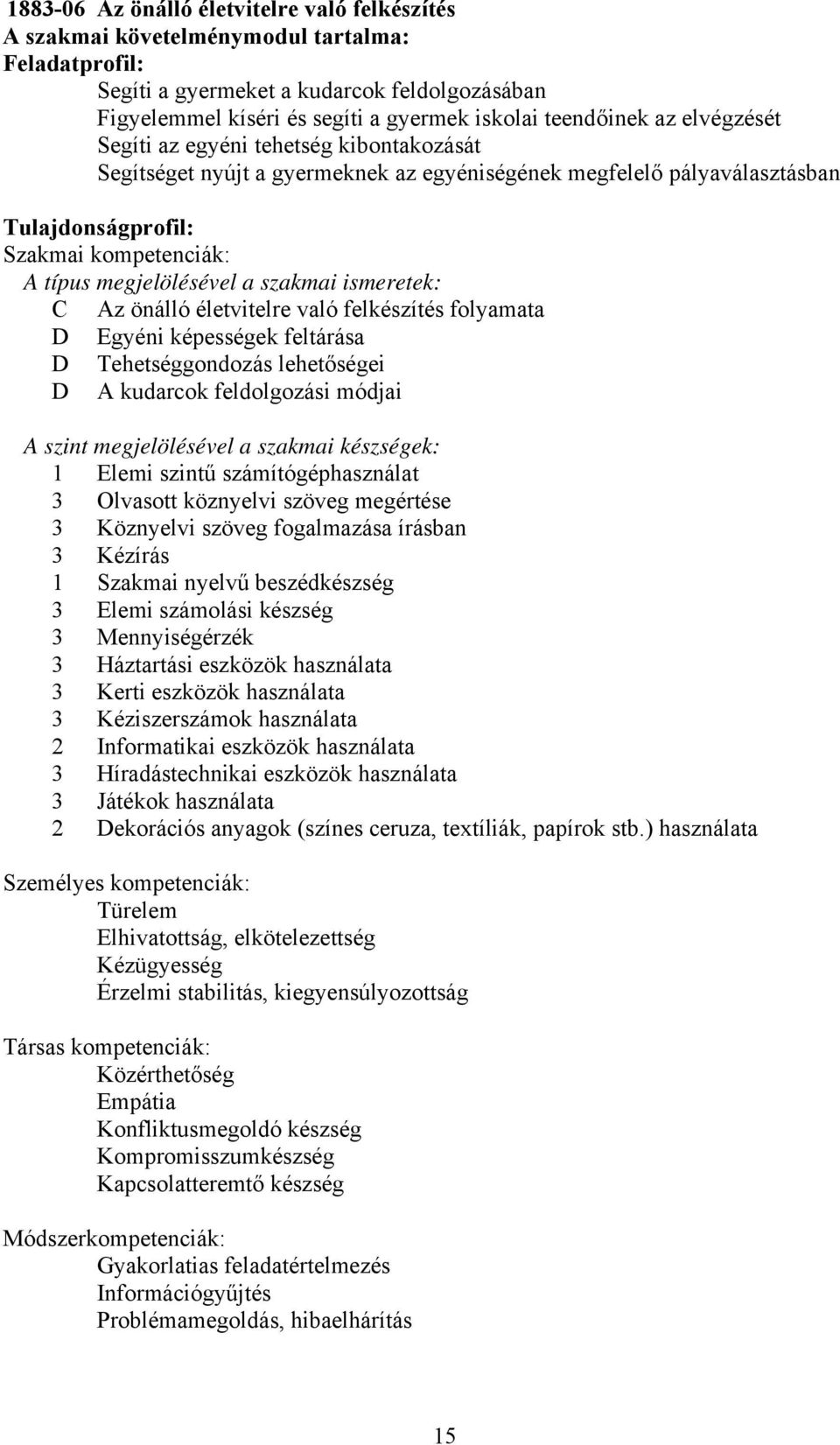 megjelölésével a szakmai ismeretek: C Az önálló életvitelre való felkészítés folyamata D Egyéni képességek feltárása D Tehetséggondozás lehetőségei D A kudarcok feldolgozási módjai A szint