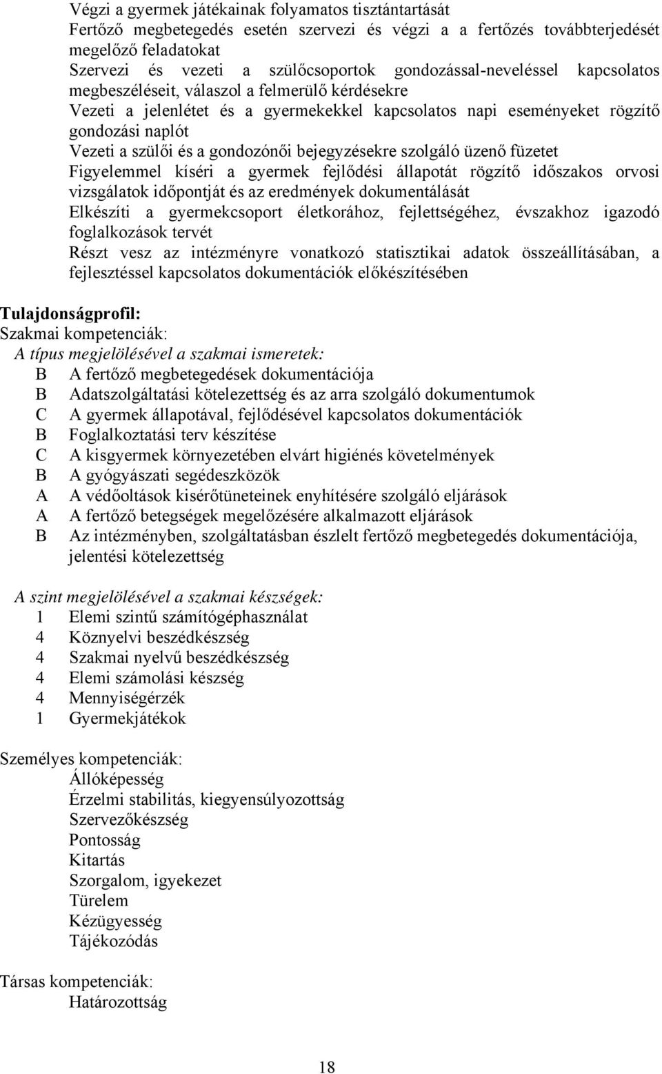 gondozónői bejegyzésekre szolgáló üzenő füzetet Figyelemmel kíséri a gyermek fejlődési állapotát rögzítő időszakos orvosi vizsgálatok időpontját és az eredmények dokumentálását Elkészíti a