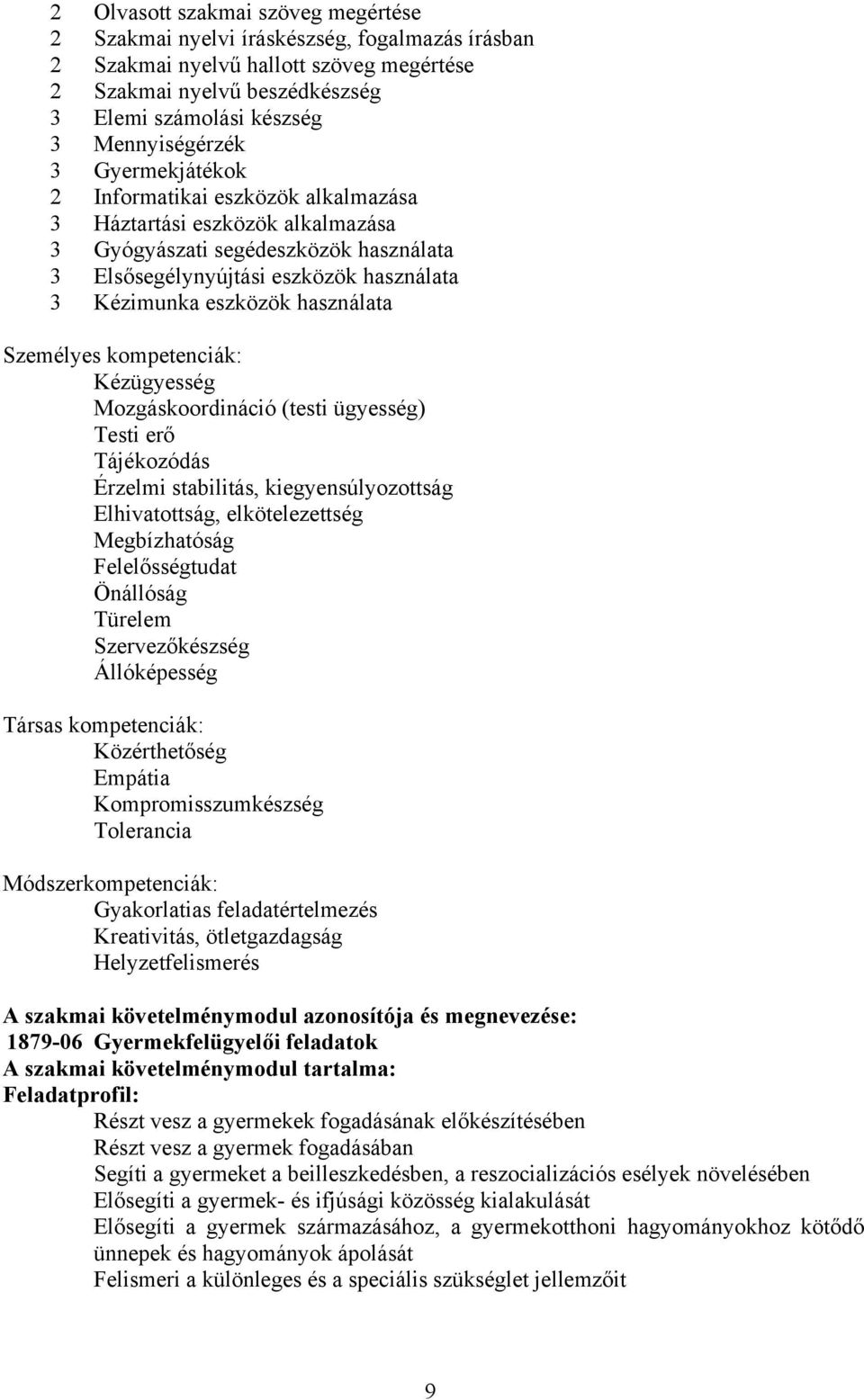 eszközök használata Személyes kompetenciák: Kézügyesség Mozgáskoordináció (testi ügyesség) Testi erő Tájékozódás Érzelmi stabilitás, kiegyensúlyozottság Elhivatottság, elkötelezettség Megbízhatóság