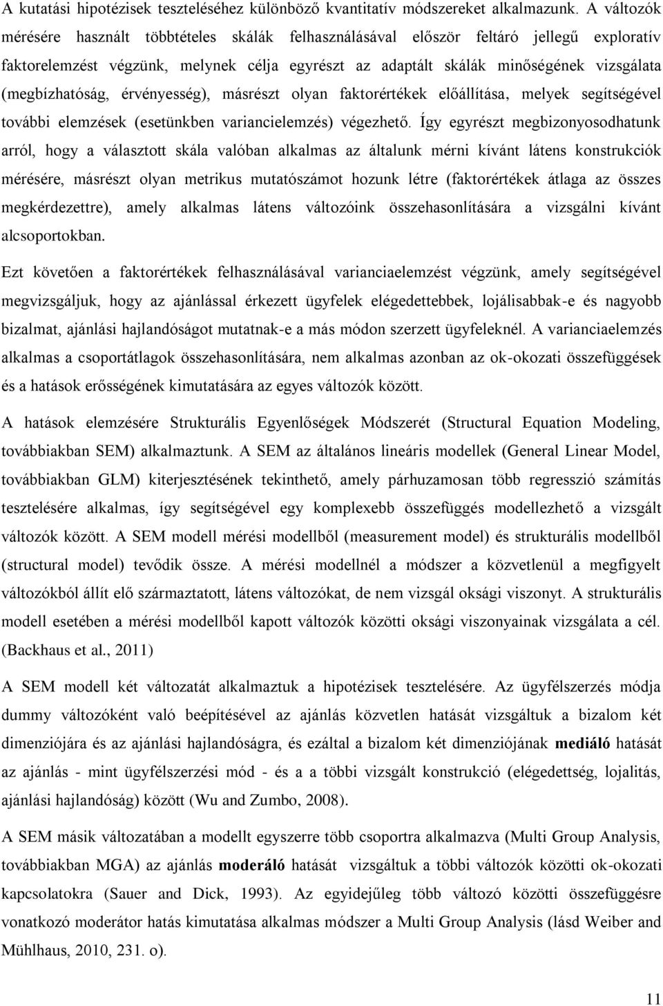 (megbízhatóság, érvényesség), másrészt olyan faktorértékek előállítása, melyek segítségével további elemzések (esetünkben variancielemzés) végezhető.