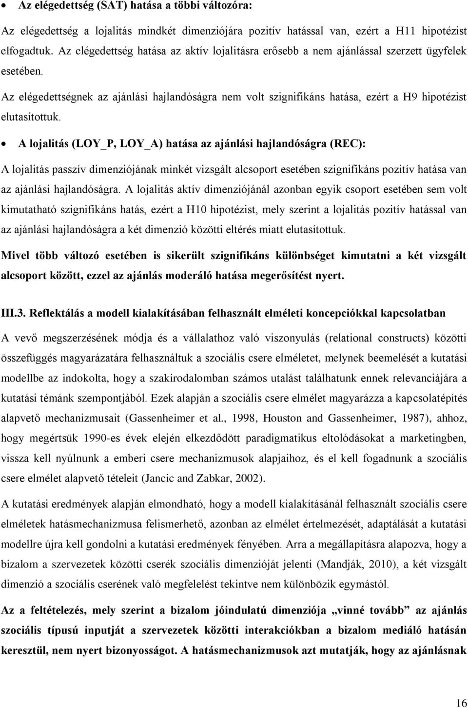 Az elégedettségnek az ajánlási hajlandóságra nem volt szignifikáns hatása, ezért a H9 hipotézist elutasítottuk.