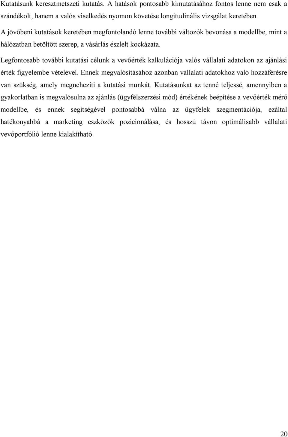 Legfontosabb további kutatási célunk a vevőérték kalkulációja valós vállalati adatokon az ajánlási érték figyelembe vételével.