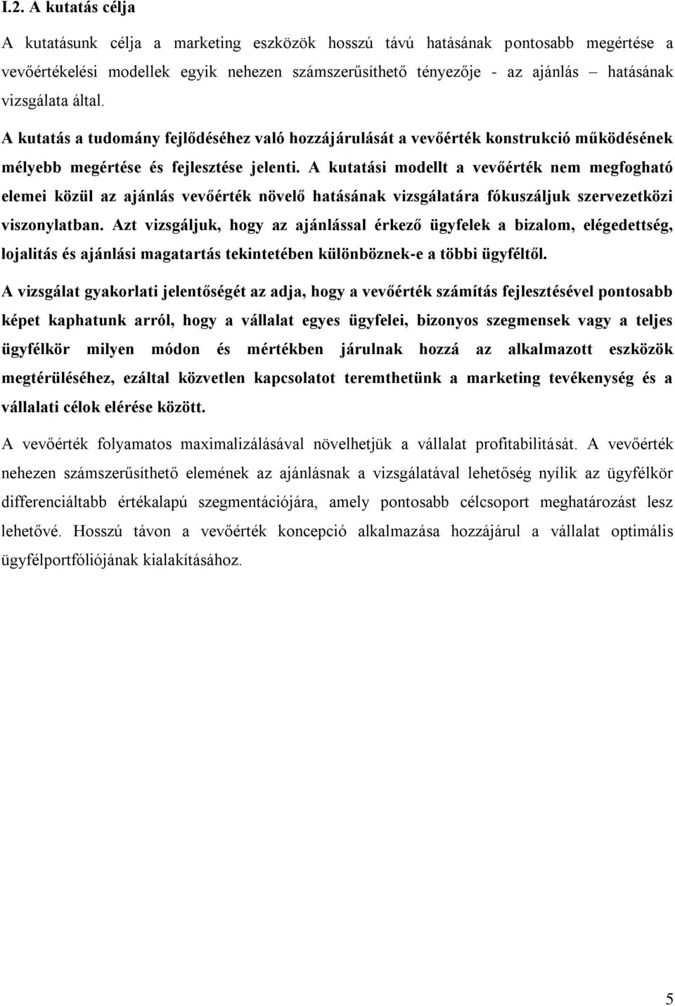 A kutatási modellt a vevőérték nem megfogható elemei közül az ajánlás vevőérték növelő hatásának vizsgálatára fókuszáljuk szervezetközi viszonylatban.