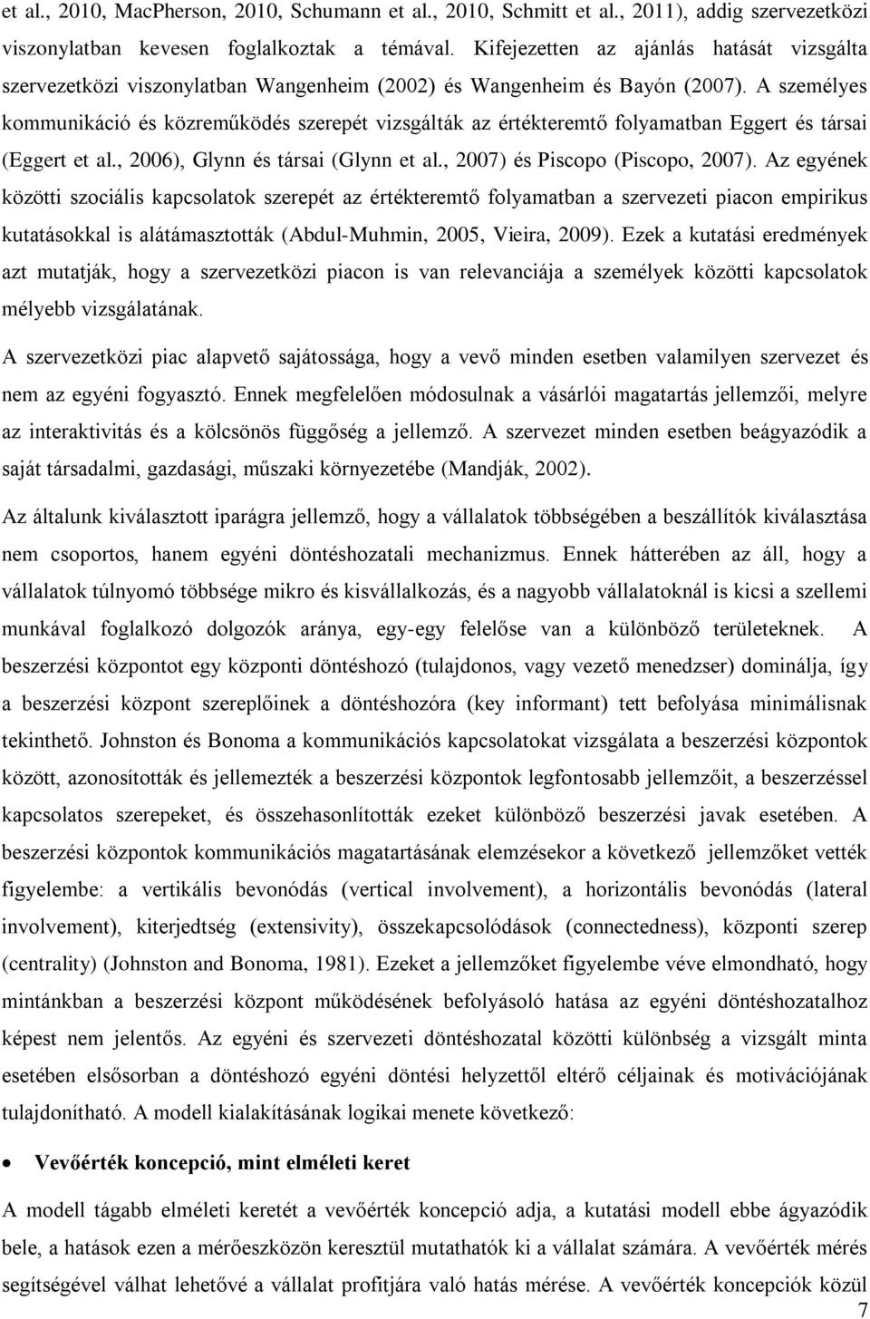 A személyes kommunikáció és közreműködés szerepét vizsgálták az értékteremtő folyamatban Eggert és társai (Eggert et al., 2006), Glynn és társai (Glynn et al., 2007) és Piscopo (Piscopo, 2007).