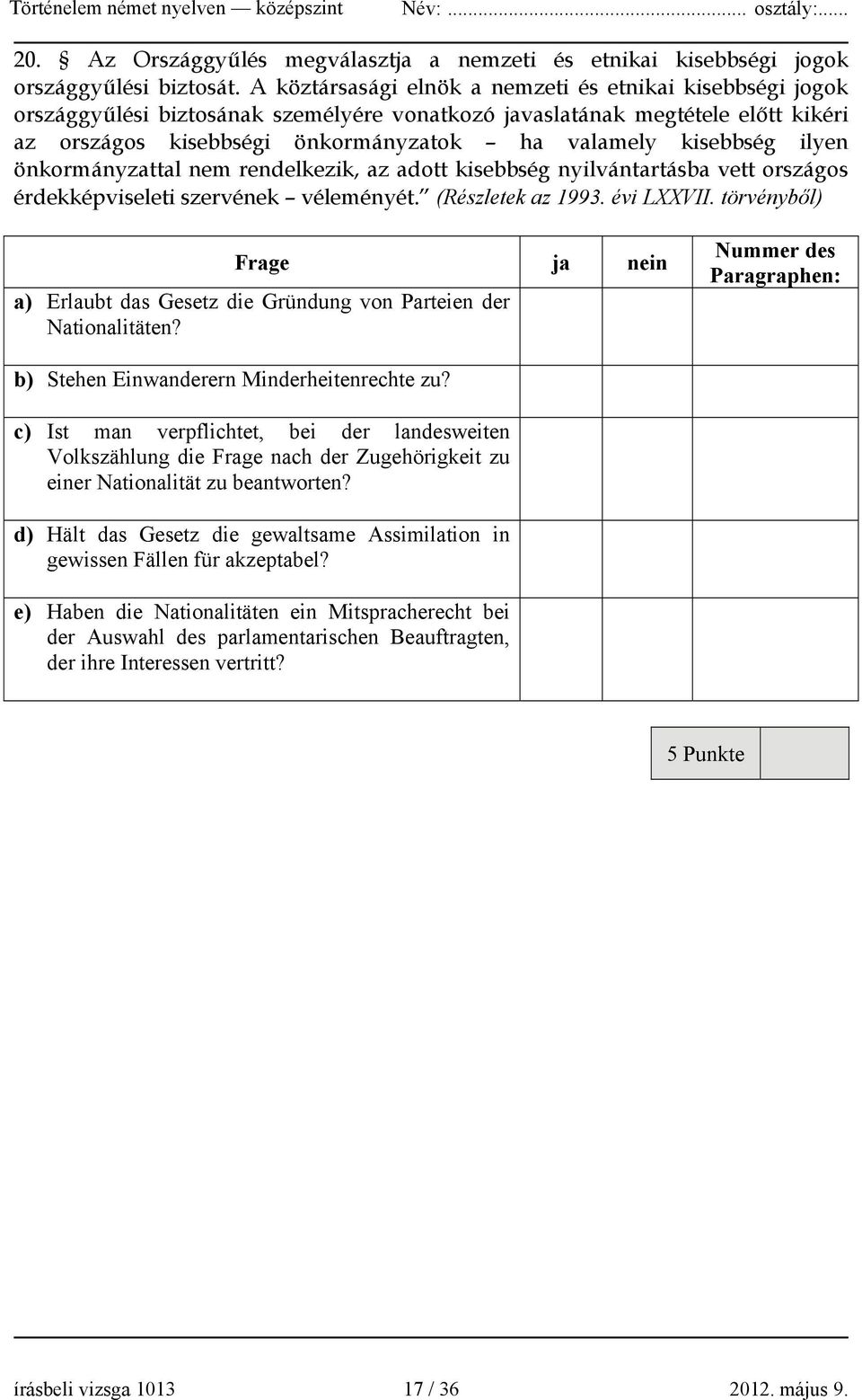 kisebbség ilyen önkormányzattal nem rendelkezik, az adott kisebbség nyilvántartásba vett országos érdekképviseleti szervének véleményét. (Részletek az 1993. évi LXXVII.