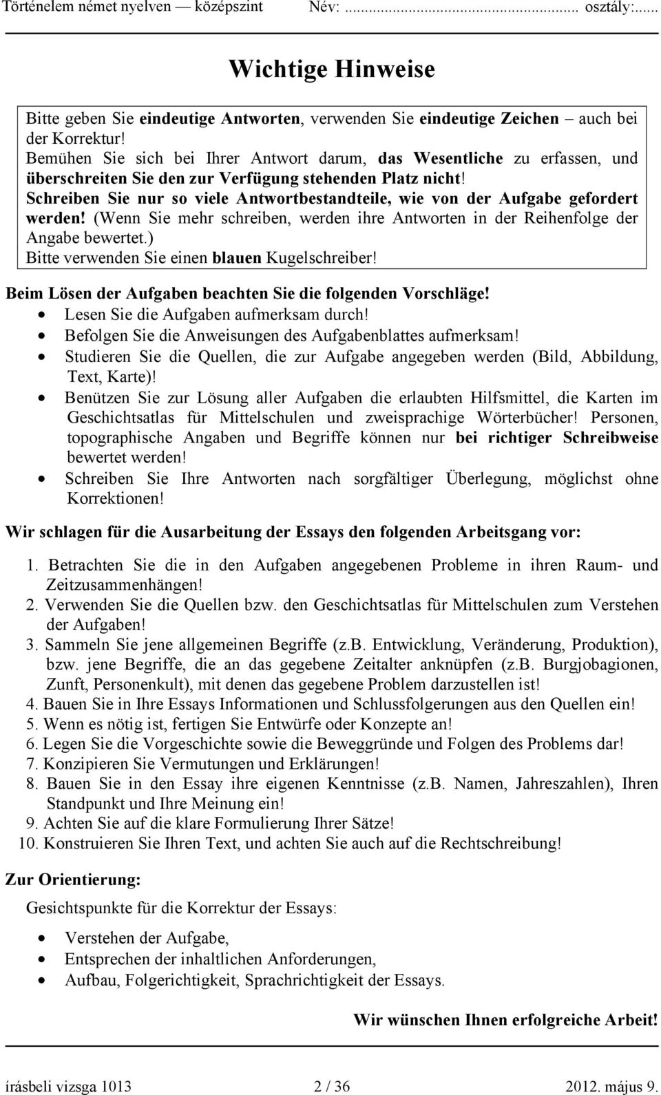 Schreiben Sie nur so viele Antwortbestandteile, wie von der Aufgabe gefordert werden! (Wenn Sie mehr schreiben, werden ihre Antworten in der Reihenfolge der Angabe bewertet.