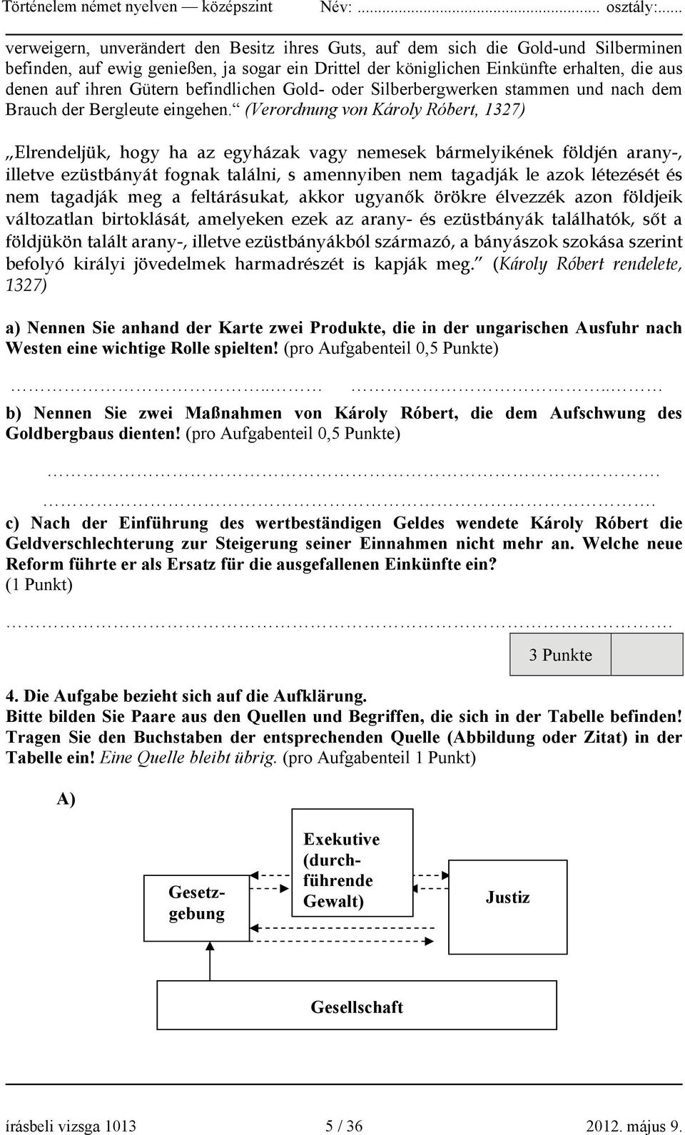 (Verordnung von Károly Róbert, 1327) Elrendeljük, hogy ha az egyházak vagy nemesek bármelyikének földjén arany-, illetve ezüstbányát fognak találni, s amennyiben nem tagadják le azok létezését és nem