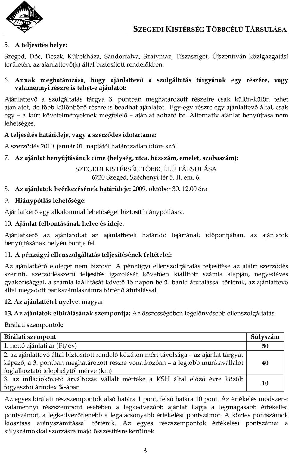 pontban meghatározott részeire csak külön-külön tehet ajánlatot, de több különbözı részre is beadhat ajánlatot.