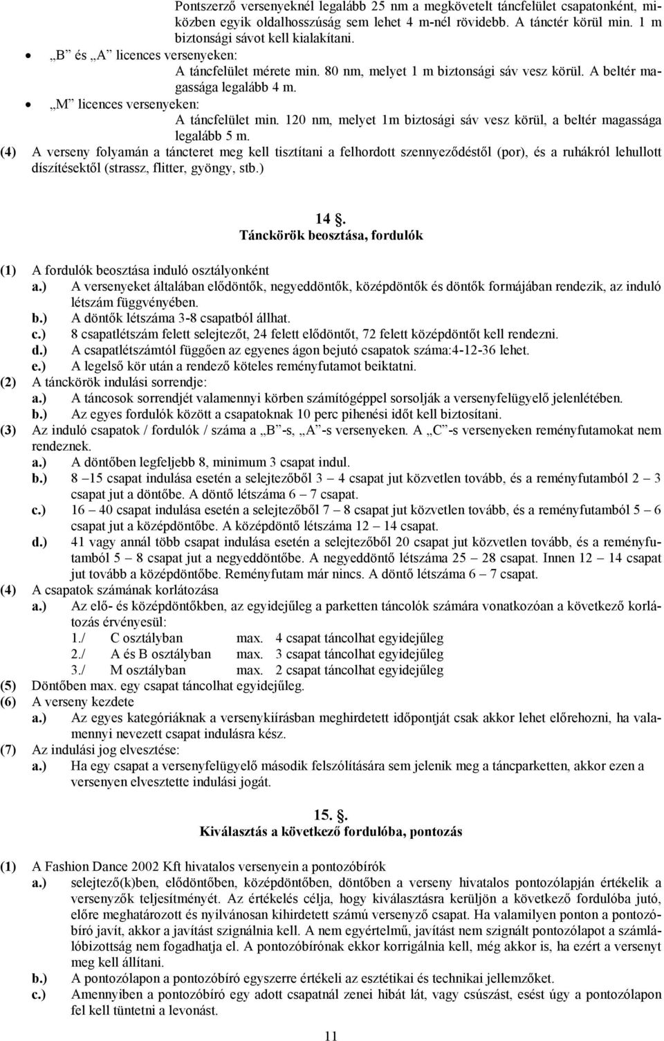 120 nm, melyet 1m biztosági sáv vesz körül, a beltér magassága legalább 5 m.