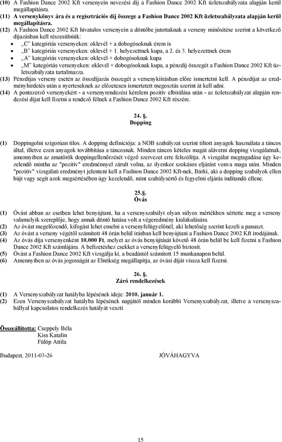 (12) A Fashion Dance 2002 Kft hivatalos versenyein a döntıbe jutottaknak a verseny minısítése szerint a következı díjazásban kell részesülniük: C kategóriás versenyeken: oklevél + a dobogósoknak érem