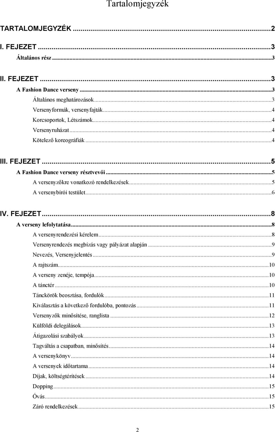 ..8 A versenyrendezési kérelem...8 Versenyrendezés megbízás vagy pályázat alapján...9 Nevezés, Versenyjelentés...9 A rajtszám...10 A verseny zenéje, tempója...10 A tánctér.