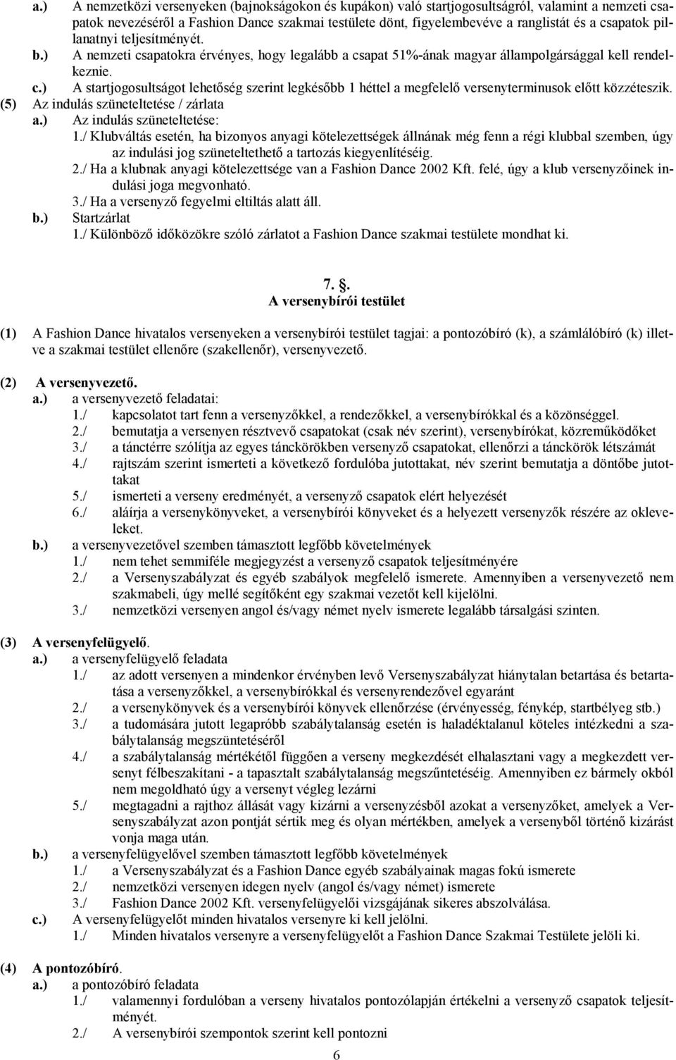 csapatok pillanatnyi teljesítményét. A nemzeti csapatokra érvényes, hogy legalább a csapat 51%-ának magyar állampolgársággal kell rendelkeznie.