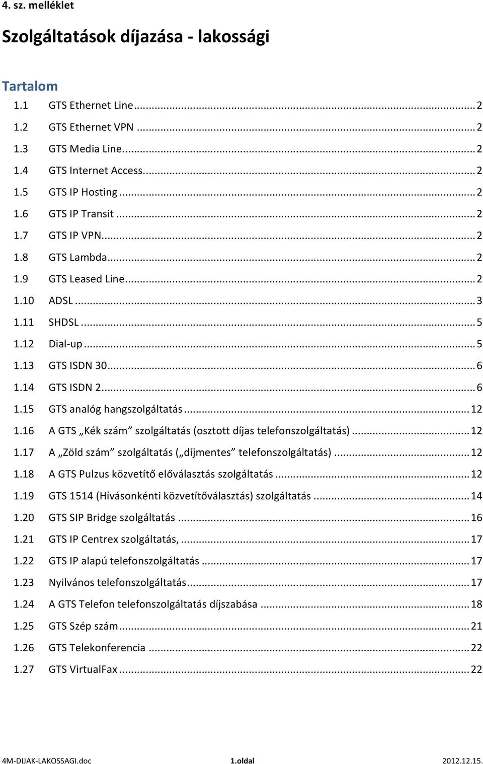 .. 12 1.16 A GTS Kék szám szolgáltatás (osztott díjas telefonszolgáltatás)... 12 1.17 A Zöld szám szolgáltatás ( díjmentes telefonszolgáltatás)... 12 1.18 A GTS Pulzus közvetítő előválasztás szolgáltatás.