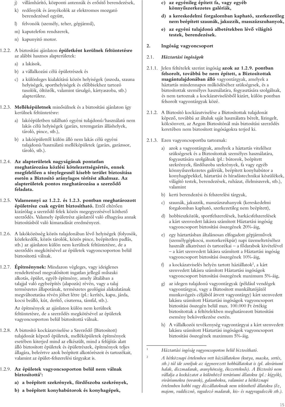 2. A biztosítási ajánlaton épületként kerülnek feltüntetésre az alábbi hasznos alapterületek: a) a lakások, b) a vállalkozási célú épületrészek és c) a különleges kialakítású közös helyiségek