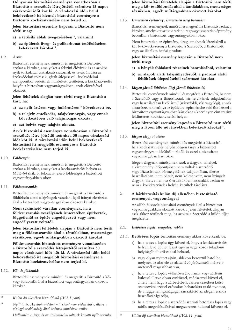 Jelen biztosítási esemény kapcsán a Biztosító nem téríti meg: a) a tetôsíki ablak üvegezésében 13, valamint b) az épületek üveg- és polikarbonát tetôfedésében keletkezett károkat 13.