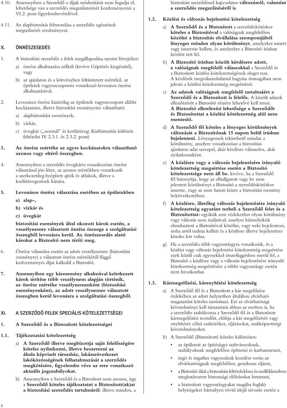 A biztosítási szerzôdés a felek megállapodása szerint létrejöhet: a) önrész alkalmazása nélkül (kivéve Géptörés kiegészítô), vagy b) az ajánlaton és a kötvényben feltüntetett mértékû, az épületek