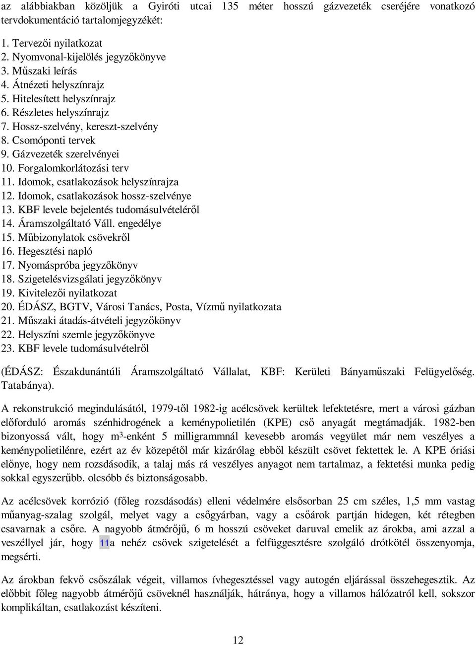 Forgalomkorlátozási terv 11. Idomok, csatlakozások helyszínrajza 12. Idomok, csatlakozások hossz-szelvénye 13. KBF levele bejelentés tudomásulvételérıl 14. Áramszolgáltató Váll. engedélye 15.