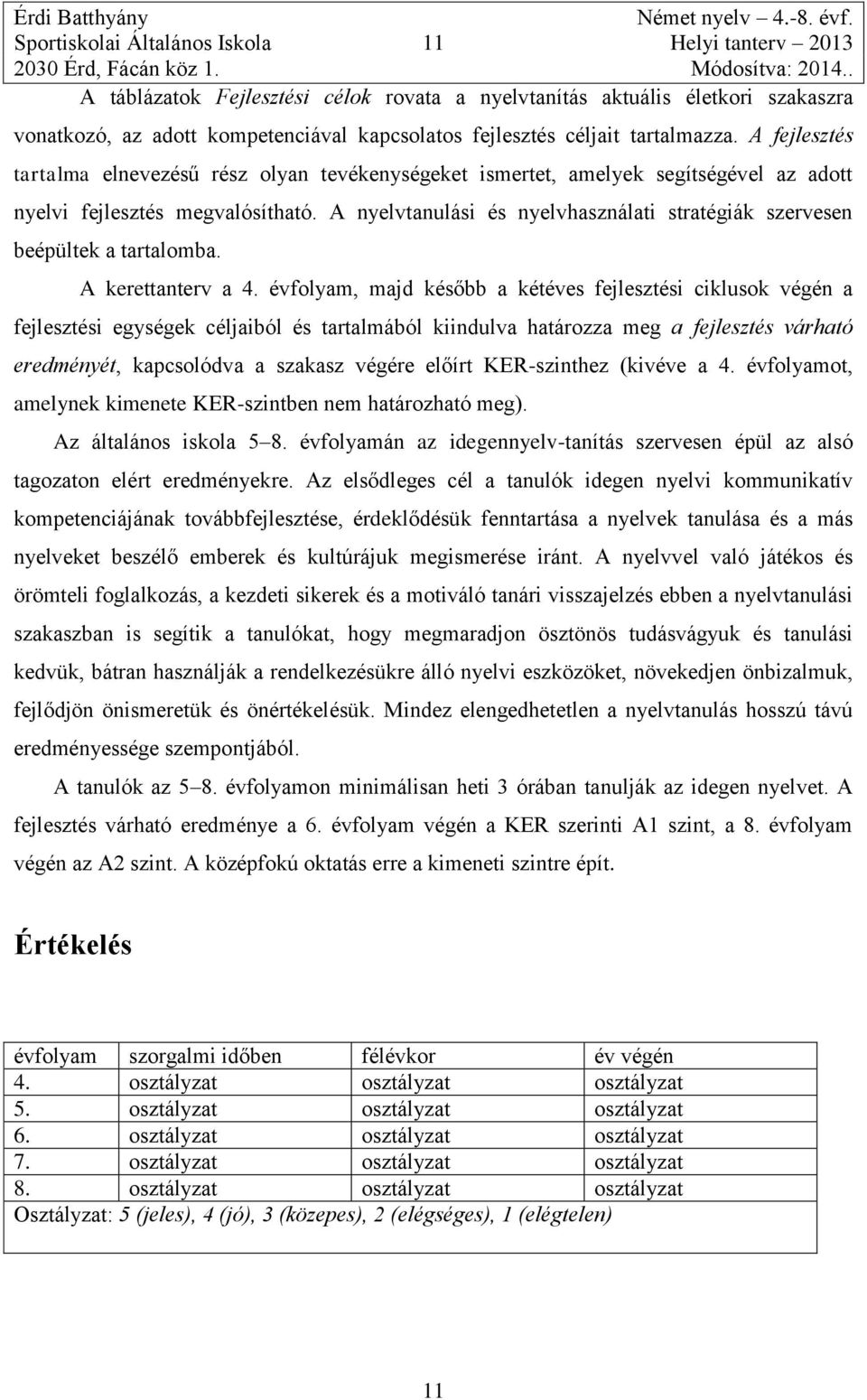 A nyelvtanulási és nyelvhasználati stratégiák szervesen beépültek a tartalomba. A kerettanterv a 4.