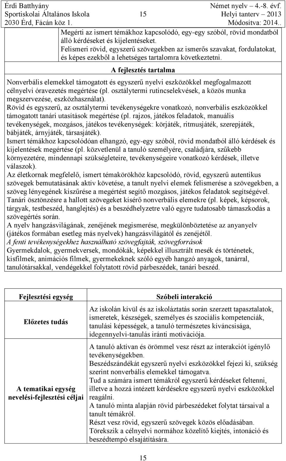 A fejlesztés tartalma Nonverbális elemekkel támogatott és egyszerű nyelvi eszközökkel megfogalmazott célnyelvi óravezetés megértése (pl.