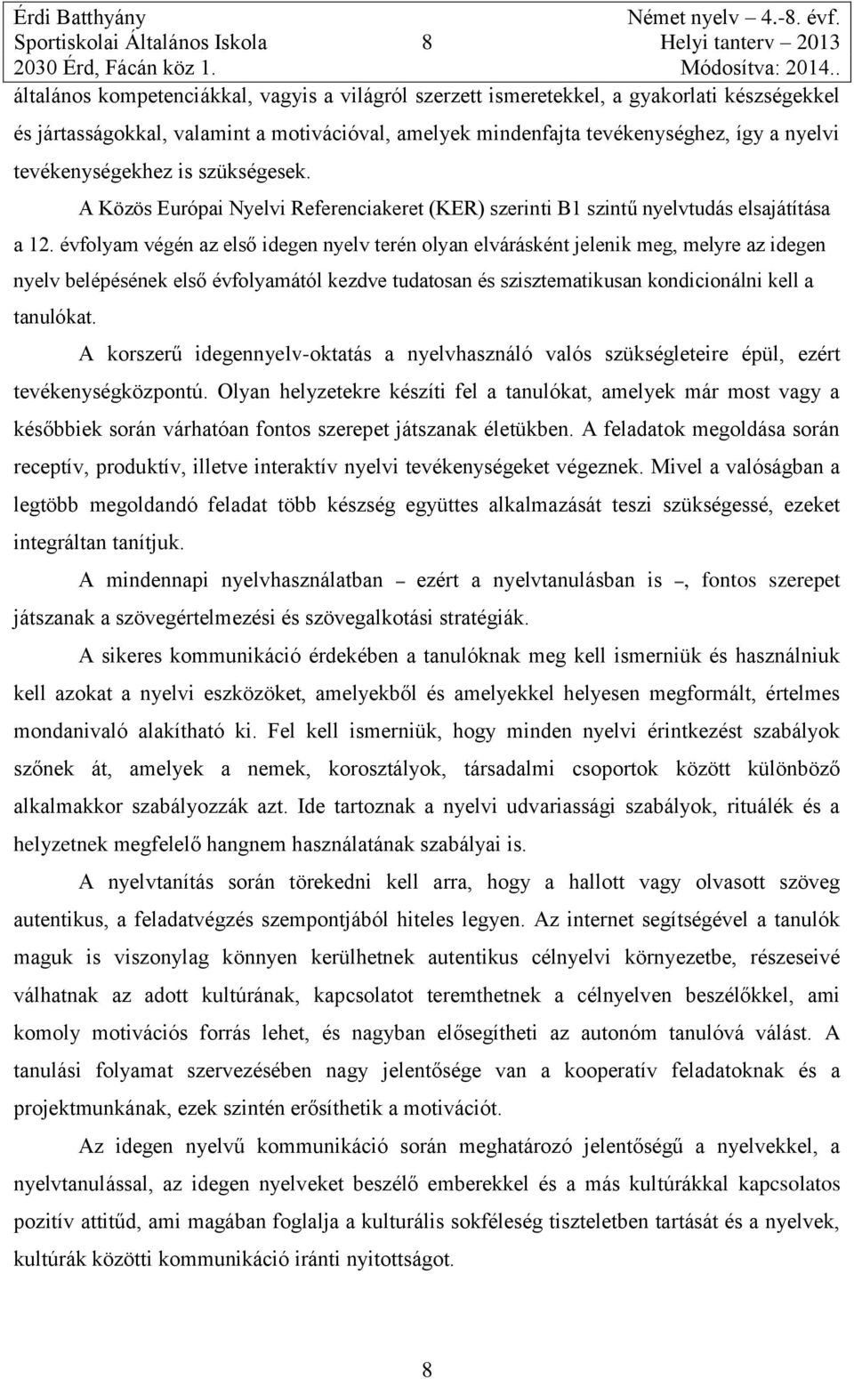 évfolyam végén az első idegen nyelv terén olyan elvárásként jelenik meg, melyre az idegen nyelv belépésének első évfolyamától kezdve tudatosan és szisztematikusan kondicionálni kell a tanulókat.