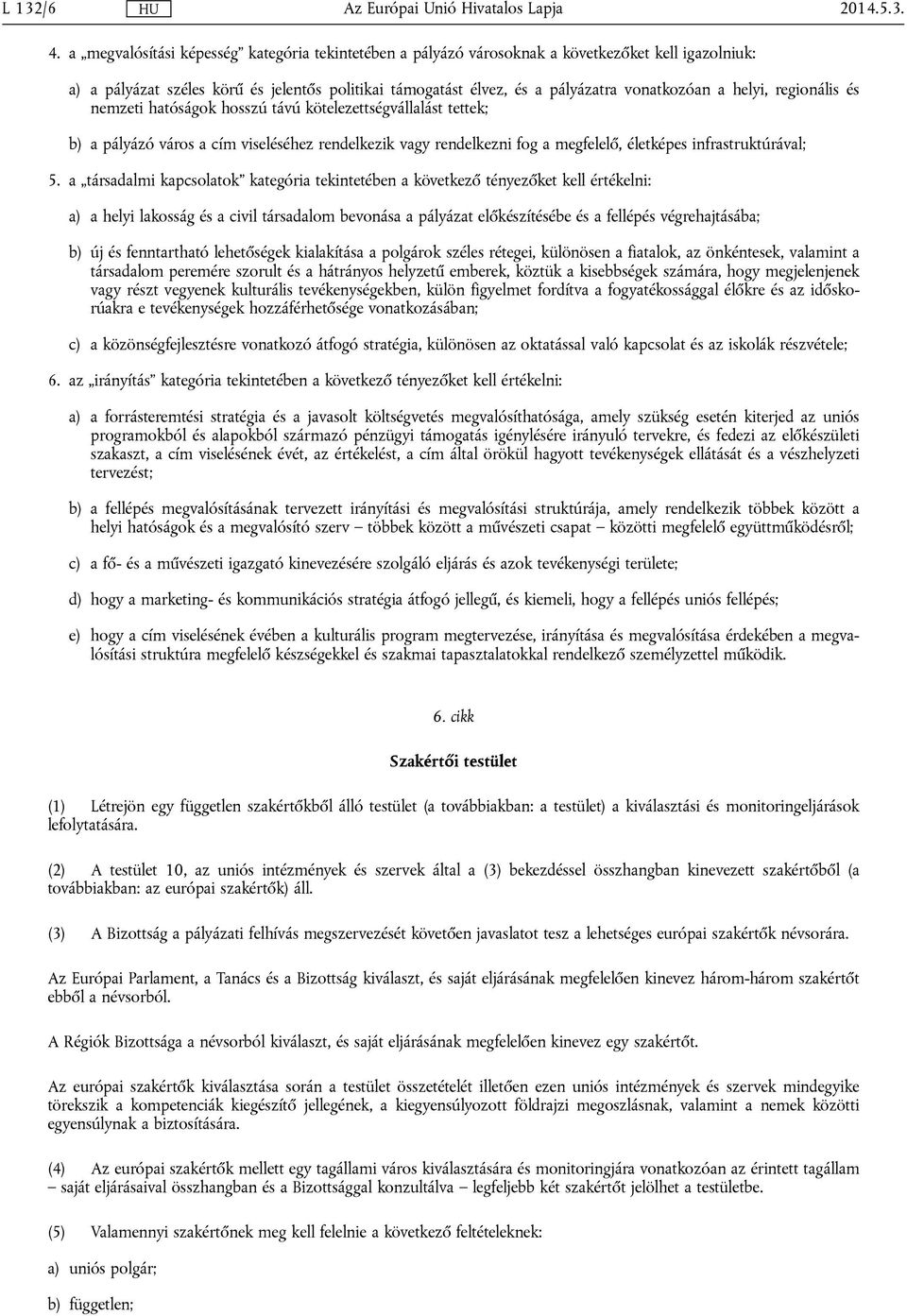 helyi, regionális és nemzeti hatóságok hosszú távú kötelezettségvállalást tettek; b) a pályázó város a cím viseléséhez rendelkezik vagy rendelkezni fog a megfelelő, életképes infrastruktúrával; 5.