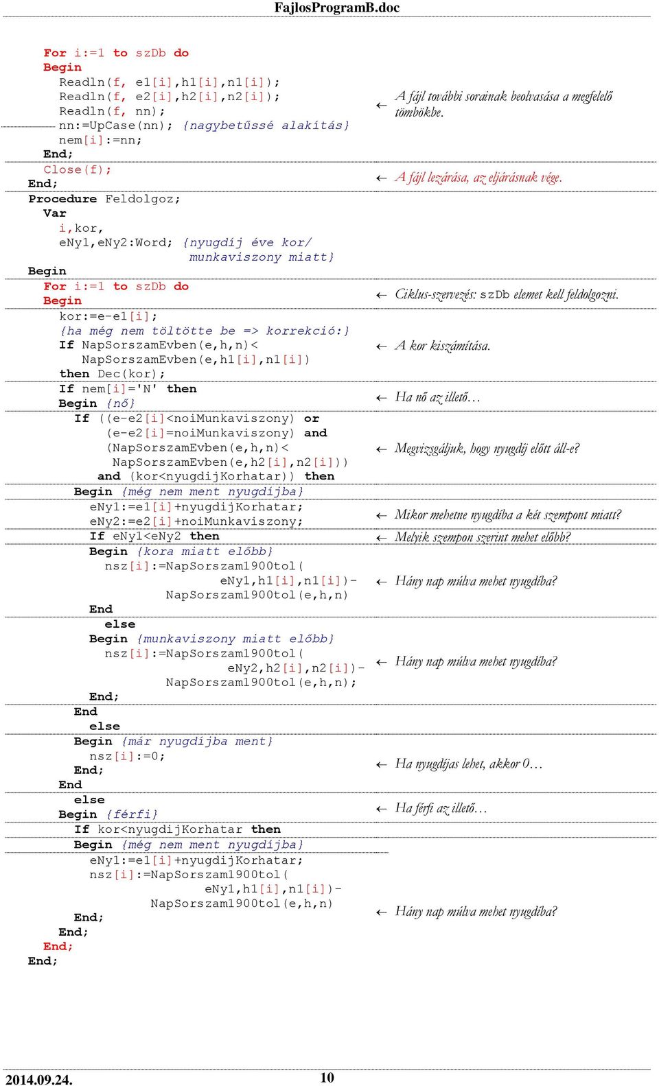 then {nő} If ((e-e2[i]<noimunkaviszony) or (e-e2[i]=noimunkaviszony) and (NapSorszamEvben(e,h,n)< NapSorszamEvben(e,h2[i],n2[i])) and (kor<nyugdijkorhatar)) then {még nem ment nyugdíjba}