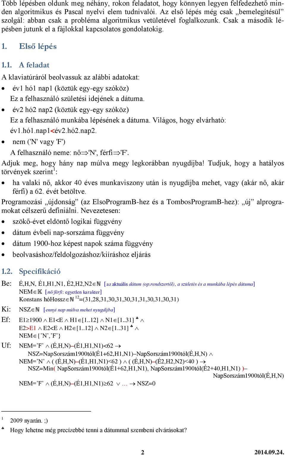 Első lépés 1.1. A feladat A klaviatúráról beolvassuk az alábbi adatokat: év1 hó1 nap1 (köztük egy-egy szóköz) Ez a felhasználó születési idejének a dátuma.