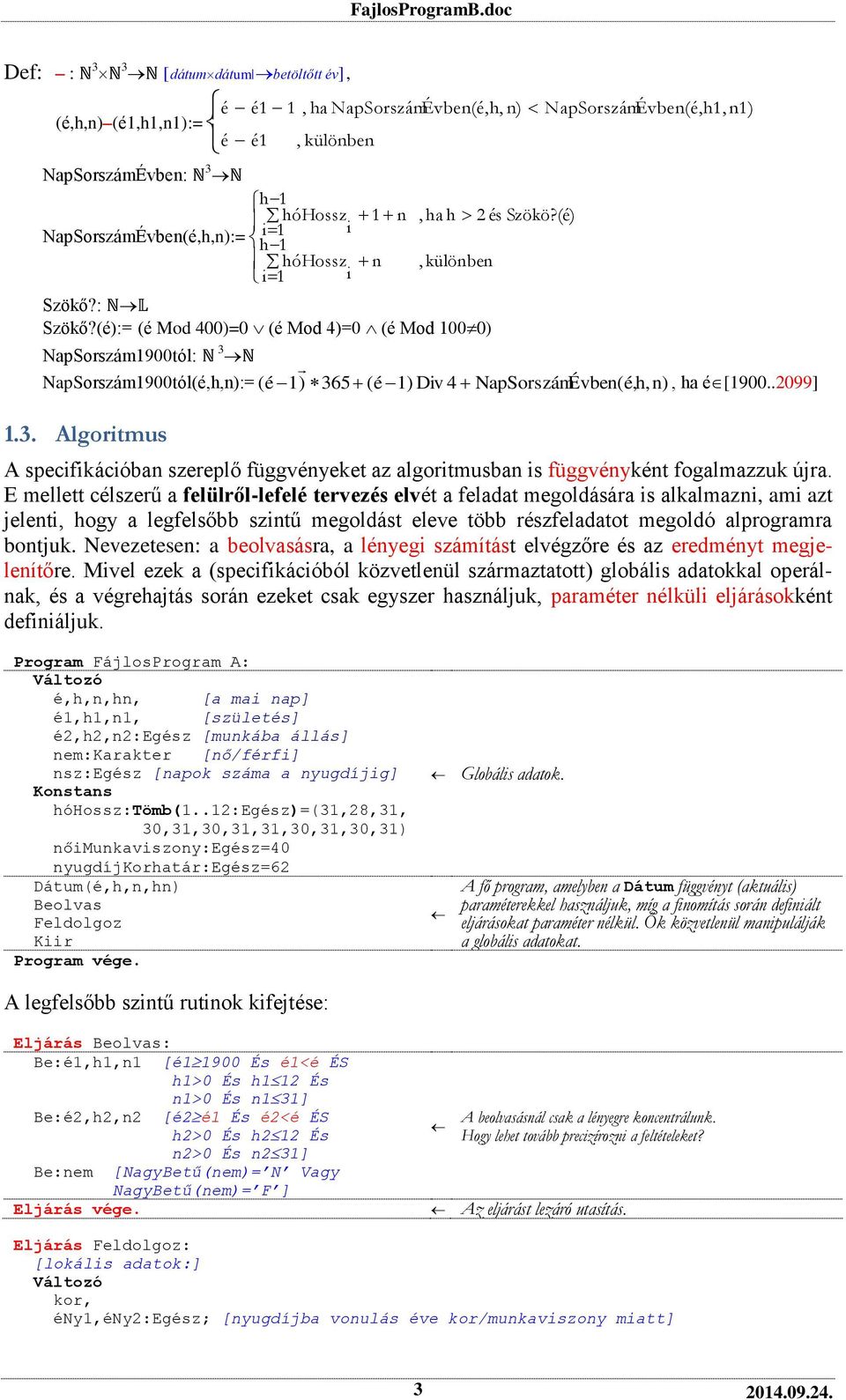 (é) NapSorszámÉvben(é,h1, n1) NapSorszám1900tól: N 3 N NapSorszám1900tól(é,h,n):= (é1) 365 (é1) Div 4 NapSorszámÉvben(é,h, n), ha é[1900..2099] 1.3. Algoritmus A specifikációban szereplő függvényeket az algoritmusban is függvényként fogalmazzuk újra.