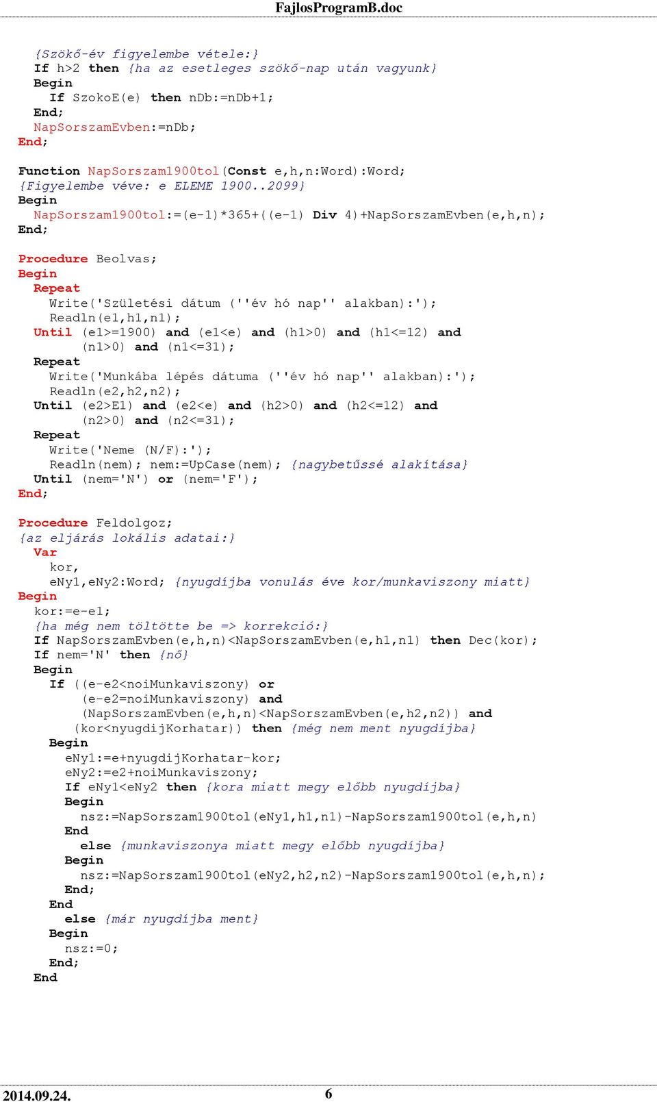 .2099} NapSorszam1900tol:=(e-1)*365+((e-1) Div 4)+NapSorszamEvben(e,h,n); Procedure Beolvas; Repeat Write('Születési dátum (''év hó nap'' alakban):'); Readln(e1,h1,n1); Until (e1>=1900) and (e1<e)