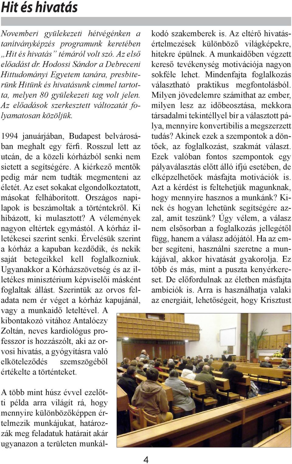 Az előadások szerkesztett változatát folyamatosan közöljük. 1994 januárjában, Budapest belvárosában meghalt egy férfi. Rosszul lett az utcán, de a közeli kórházból senki nem sietett a segítségére.