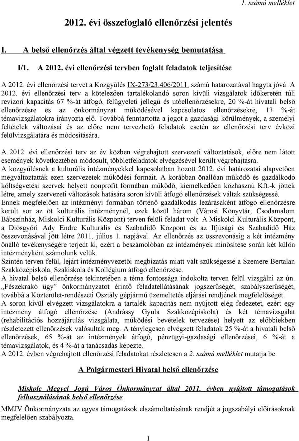 évi ellenőrzési terv a kötelezően tartalékolandó soron kívüli vizsgálatok időkeretén túli revizori kapacitás 67 %-át átfogó, felügyeleti jellegű és utóellenőrzésekre, 20 %-át hivatali belső