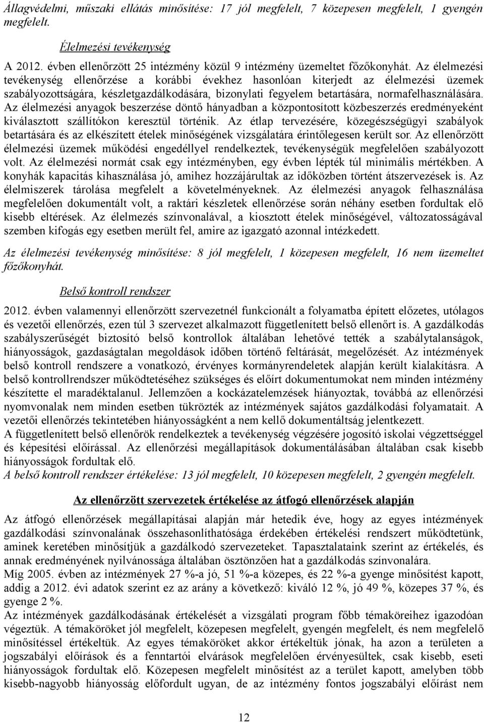 Az élelmezési tevékenység ellenőrzése a korábbi évekhez hasonlóan kiterjedt az élelmezési üzemek szabályozottságára, készletgazdálkodására, bizonylati fegyelem betartására, normafelhasználására.