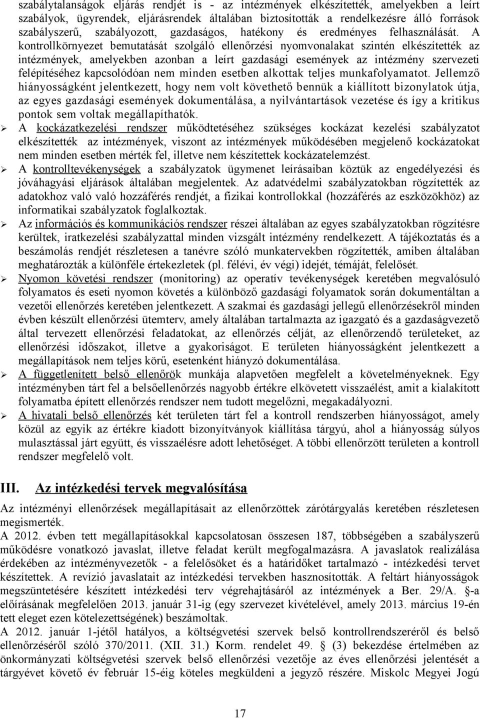 A kontrollkörnyezet bemutatását szolgáló ellenőrzési nyomvonalakat szintén elkészítették az intézmények, amelyekben azonban a leírt gazdasági események az intézmény szervezeti felépítéséhez