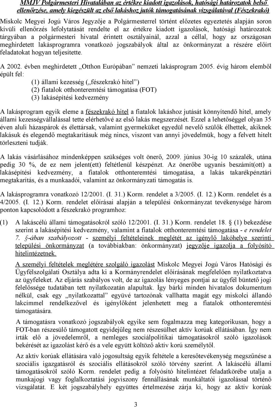 polgármesteri hivatal érintett osztályainál, azzal a céllal, hogy az országosan meghirdetett lakásprogramra vonatkozó jogszabályok által az önkormányzat a részére előírt feladatokat hogyan